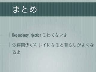 まとめ
Dependency Injection こわくないよ
依存関係がキレイになると暮らしがよくな
るよ
 