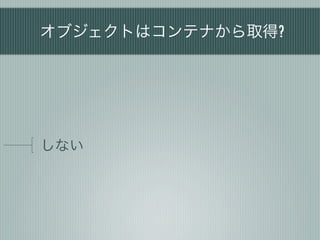 オブジェクトはコンテナから取得?
しない
 