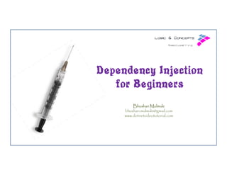 Dependency Injection
for Beginners
Bhushan Mulmule
bhushan.mulmule@gmail.com
www.dotnetvideotutorial.com

 