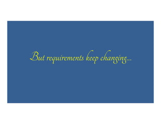 But requirements keep changing…

 