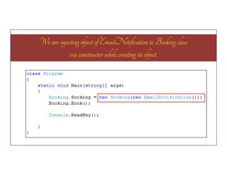 We are injecting object of EmailNotification to Booking class
via constructor while creating its object.

 