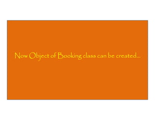 Now Object of Booking class can be created...

 