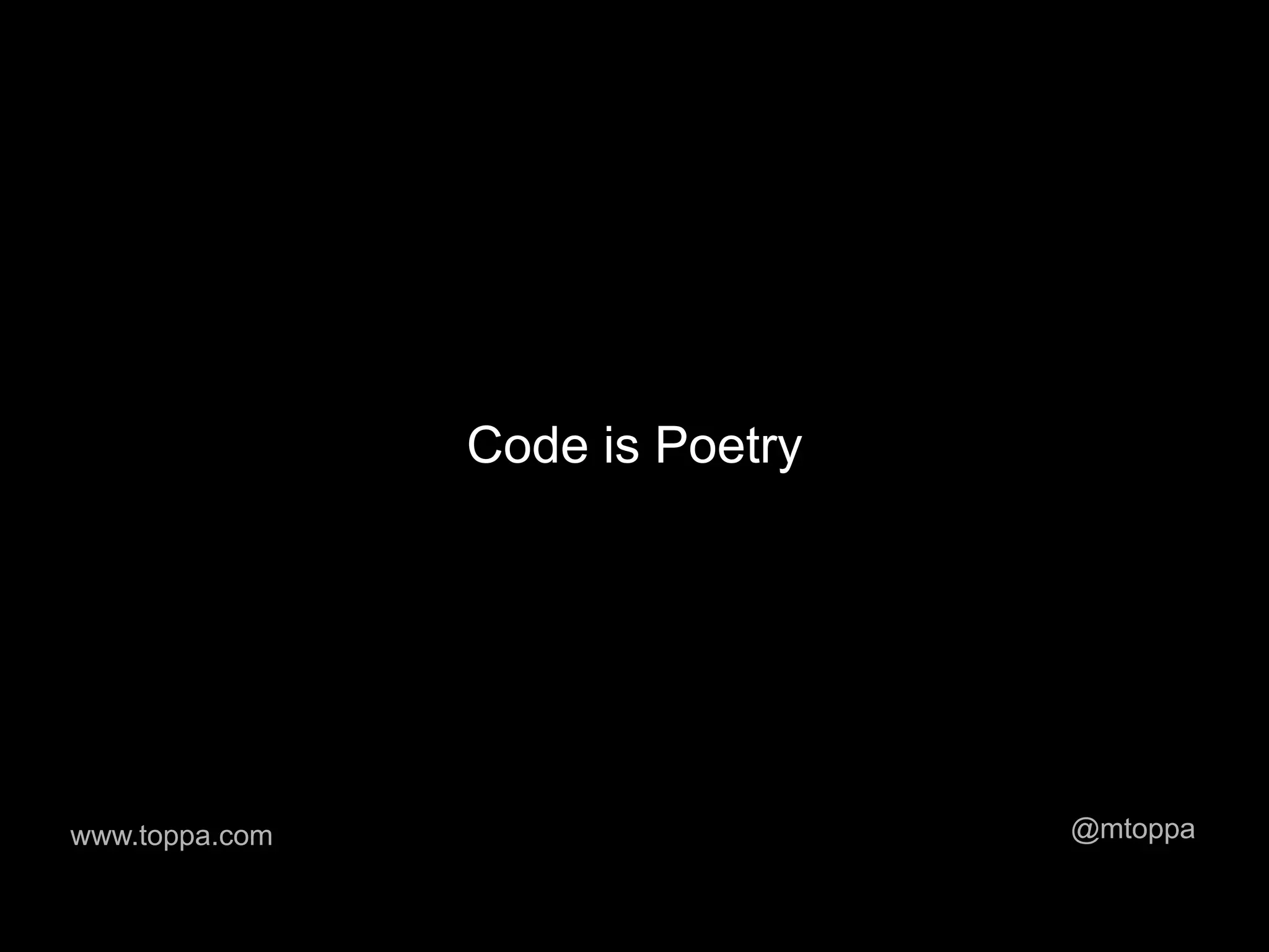 Code is Poetry




www.toppa.com                    @mtoppa
 