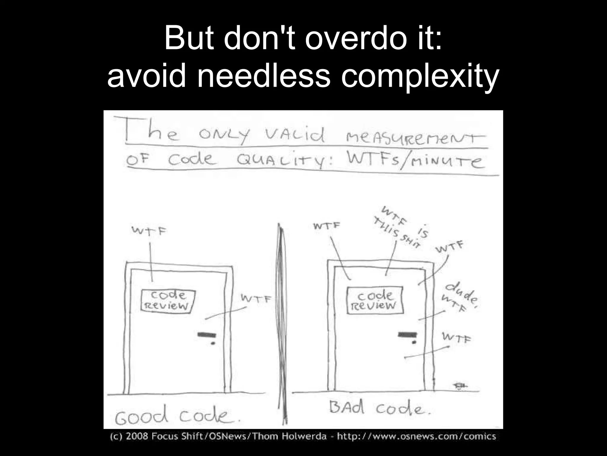 But don't overdo it:
avoid needless complexity
 