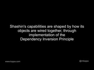 Shashin's capabilities are shaped by how its
        objects are wired together, through
               implementation of the
         Dependency Inversion Principle




www.toppa.com                                @mtoppa
 