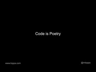 Code is Poetry




www.toppa.com                    @mtoppa
 