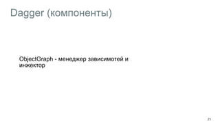 Dagger (компоненты)
ObjectGraph - менеджер зависимотей и
инжектор
25
 