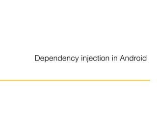 Dependency injection in Android 
 