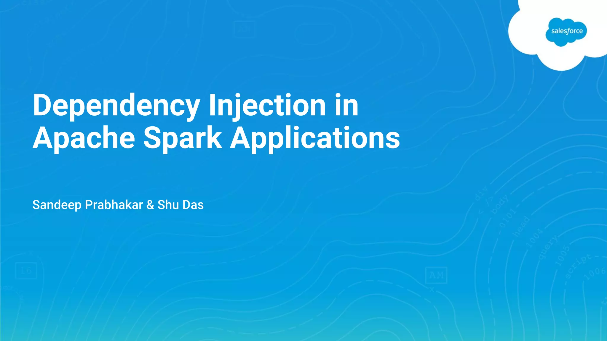 Dependency Injection in Apache Spark Applications Sandeep Prabhakar & Shu Das 