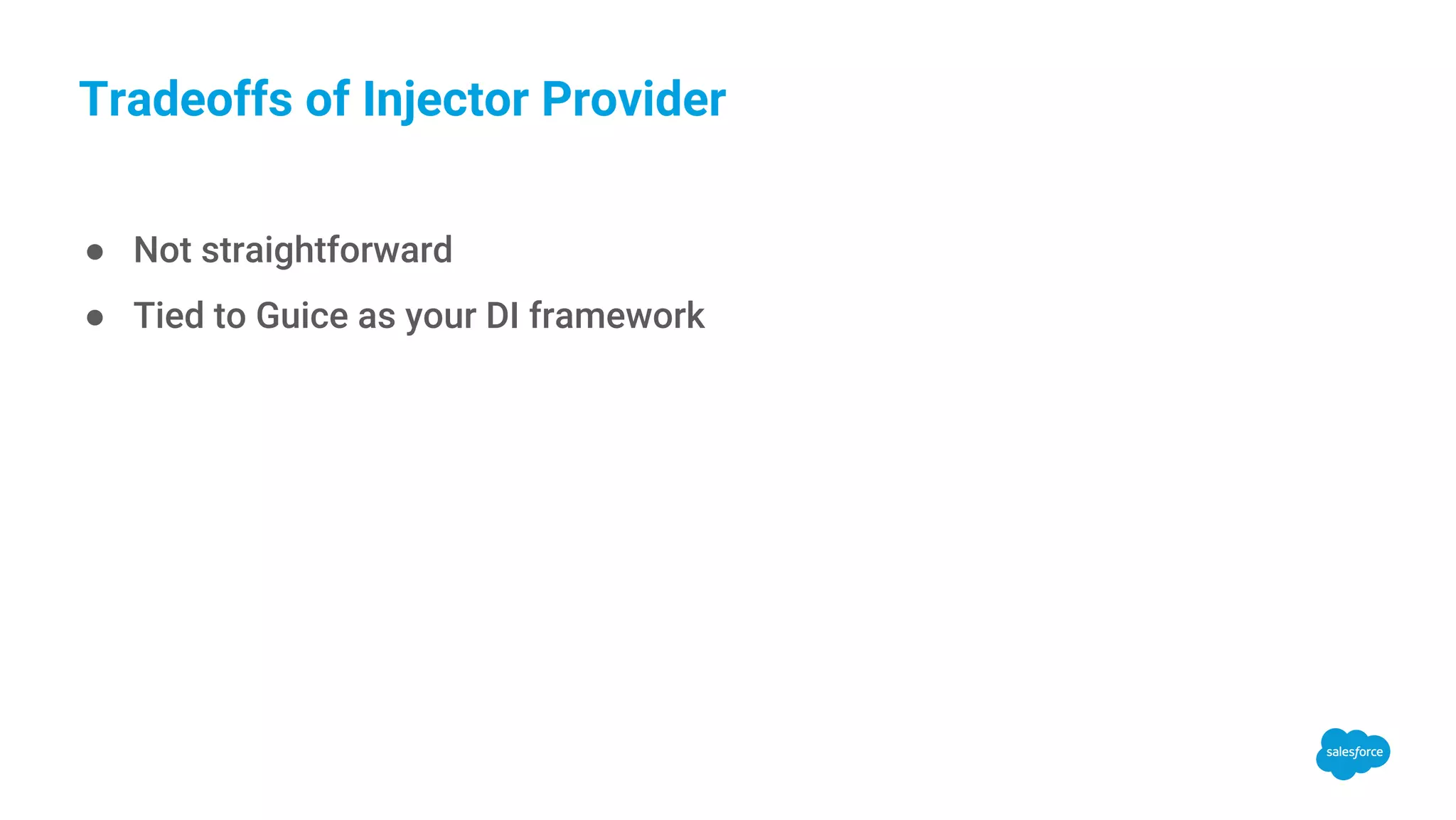 Tradeoffs of Injector Provider ● Not straightforward ● Tied to Guice as your DI framework 