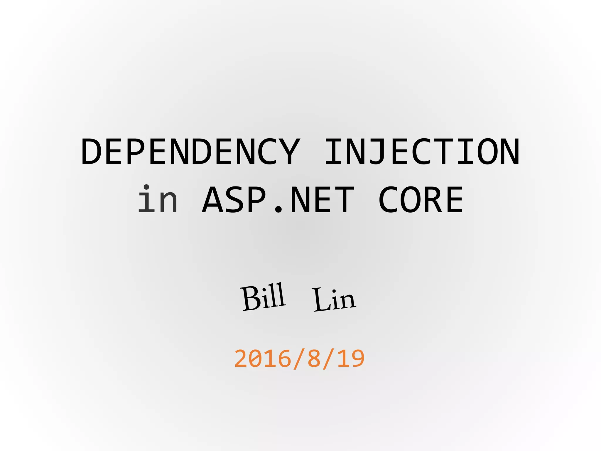 DEPENDENCY INJECTION
in ASP.NET CORE
2016/8/19
 