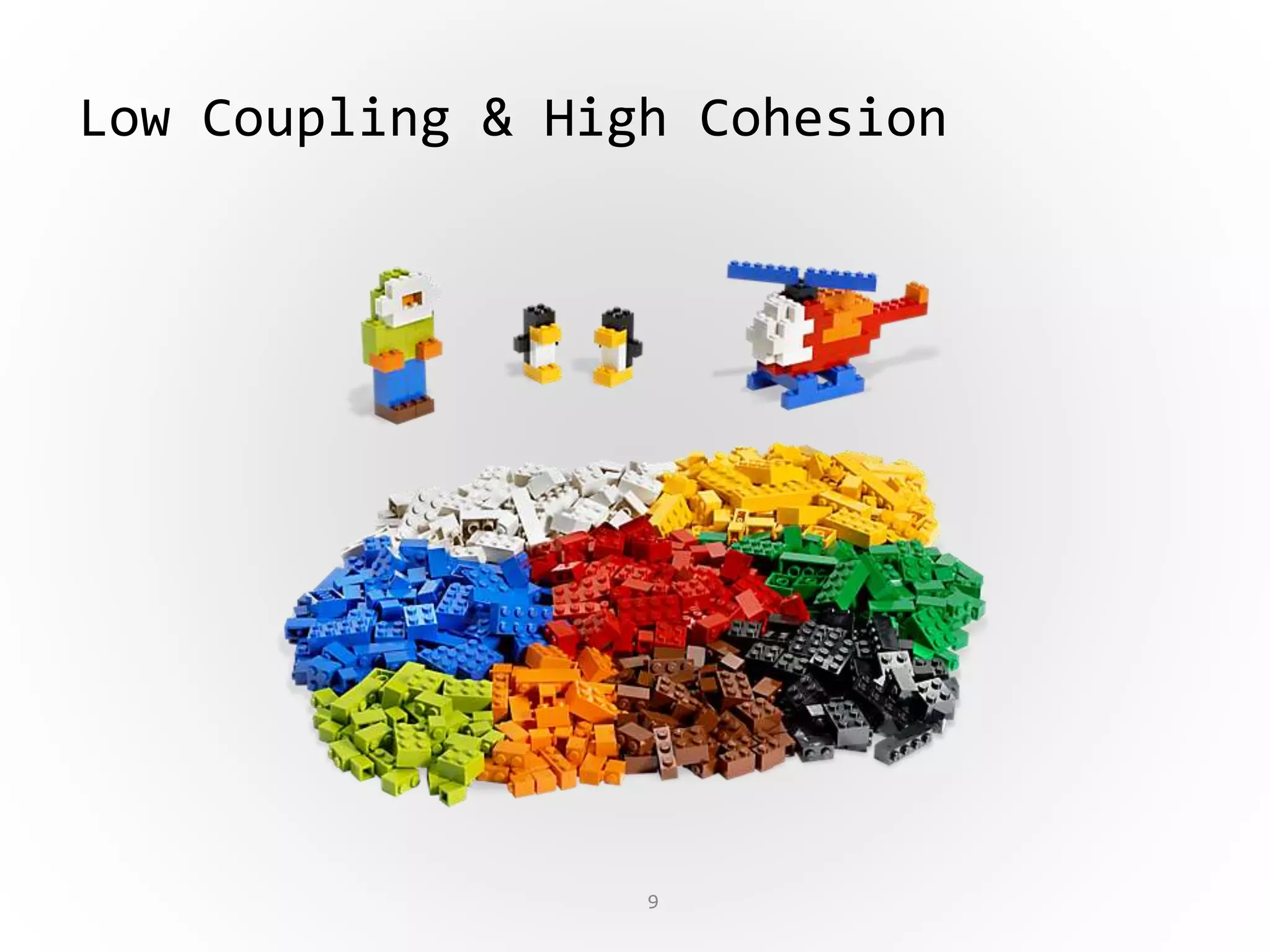 9
Low Coupling & High Cohesion
 