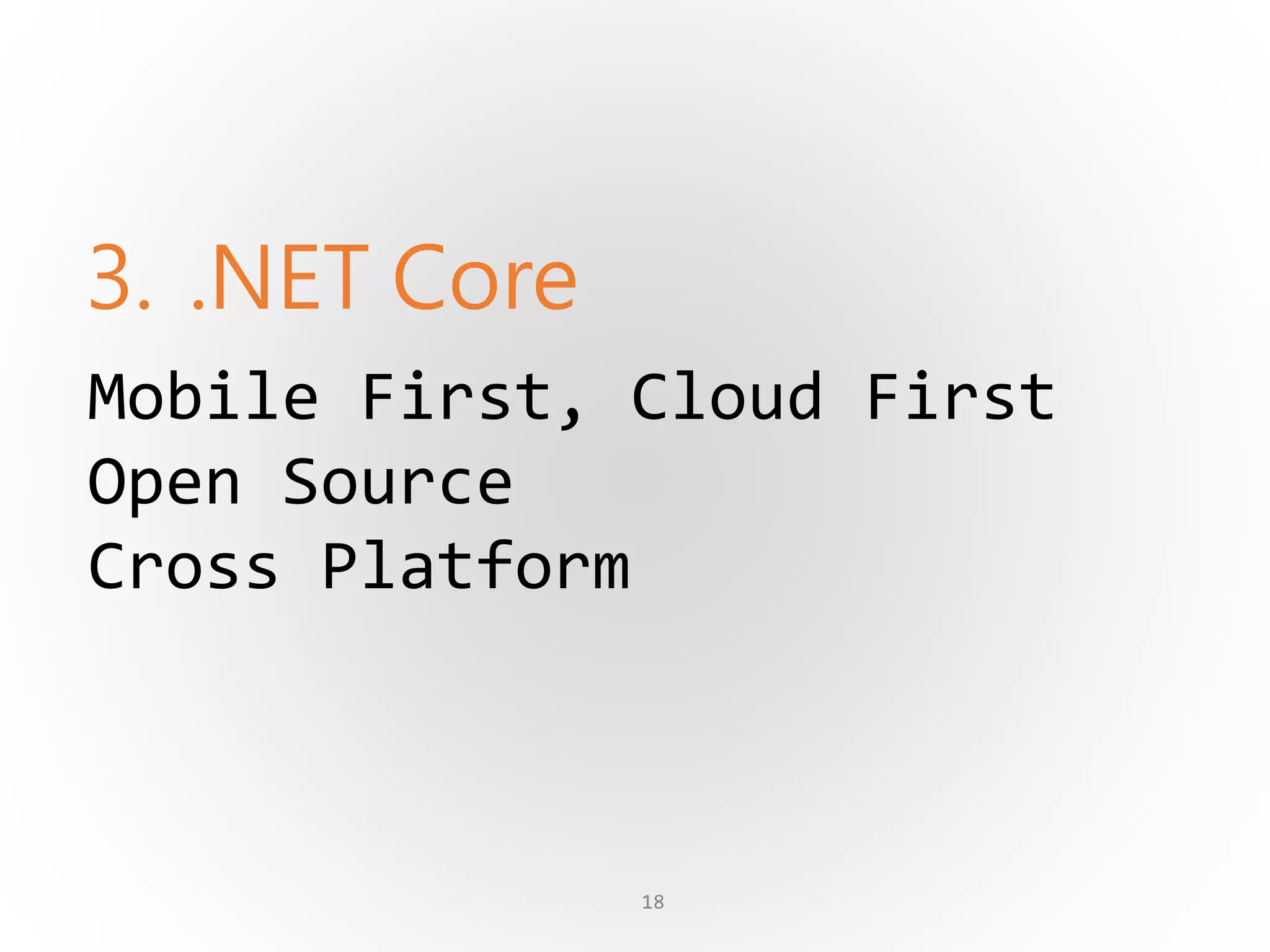3. .NET Core
18
Mobile First, Cloud First
Open Source
Cross Platform
 