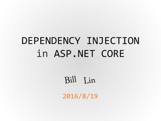 DEPENDENCY INJECTION
in ASP.NET CORE
2016/8/19
 