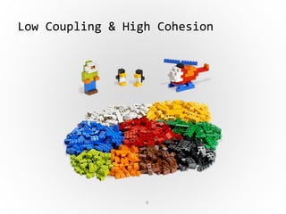 9
Low Coupling & High Cohesion
 