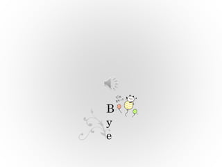 B
y
e
 