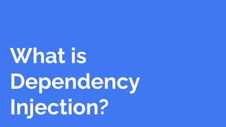What is
Dependency
Injection?
 