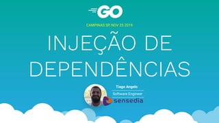 INJEÇÃO DE
DEPENDÊNCIAS
CAMPINAS SP, NOV 25 2019
Tiago Angelo
Software Engineer
 