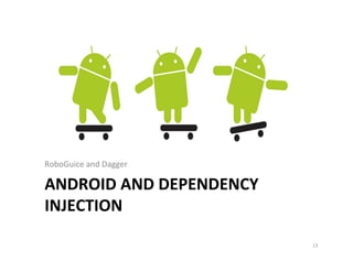 RoboGuice	
  and	
  Dagger	
  

ANDROID	
  AND	
  DEPENDENCY	
  
INJECTION	
  
13	
  

 