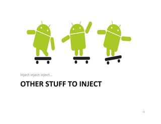 Inject	
  inject	
  inject…	
  

OTHER	
  STUFF	
  TO	
  INJECT	
  

25	
  

 