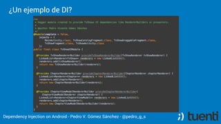Pedro V. Gómez Sánchez - pedro@karumi.com - @pedro_g_s - github.com/pedrovgs
Dependency Injection Example
All the dependencies are passed in construction.
 