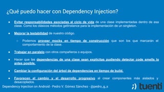 Pedro V. Gómez Sánchez - pedro@karumi.com - @pedro_g_s - github.com/pedrovgs
Dependency Injection Example
Now the Presenter is injected into the Fragment.
 