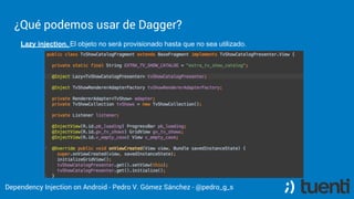 Pedro V. Gómez Sánchez - pedro@karumi.com - @pedro_g_s - github.com/pedrovgs
Dagger on Android
Step 4. Initialize your Application Object Graph:
 