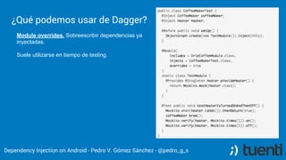 Pedro V. Gómez Sánchez - pedro@karumi.com - @pedro_g_s - github.com/pedrovgs
Step 8. Extend the Application Object Graph using the Activity modules:
Dagger on Android
 