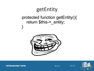 getEntity
            protected function getEntity(){
              return $this->_entity;
            }




VETMANAGER TEAM               26.4.12   Стр. 18
 