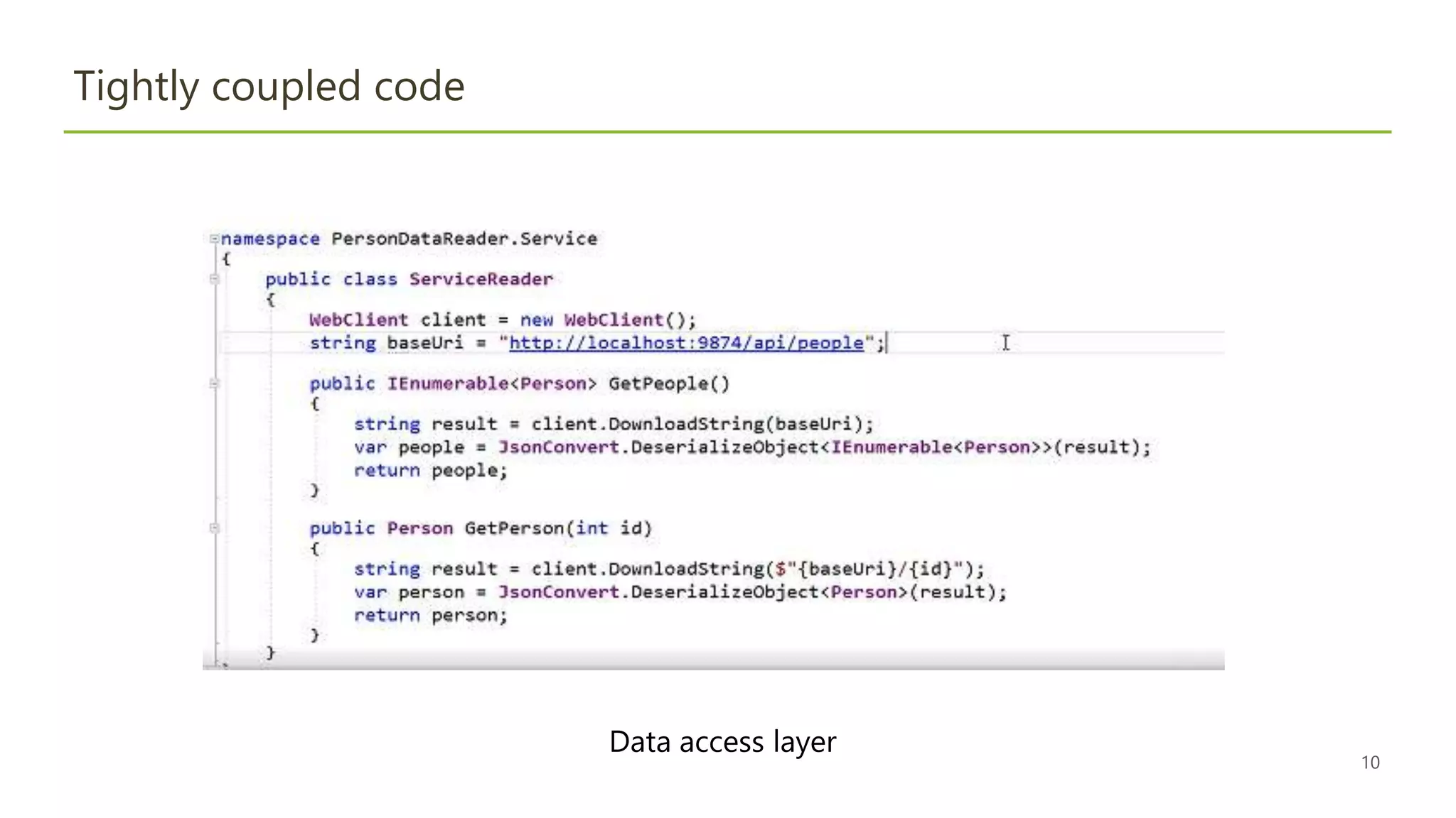 10
Tightly coupled code
Data access layer
 