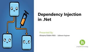Dependency Injection
in .Net
Presented By:
Ahasanul Kalam Akib - Software Engineer
 
