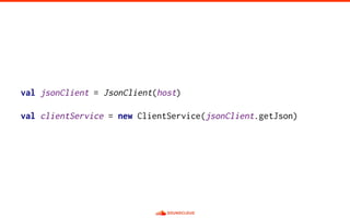 val jsonClient = JsonClient(host)
val clientService = new ClientService(jsonClient.getJson)
 