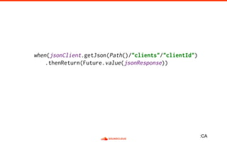 when(jsonClient.getJson(Path()/"clients"/"clientId")
.thenReturn(Future.value(jsonResponse))
:CA
 