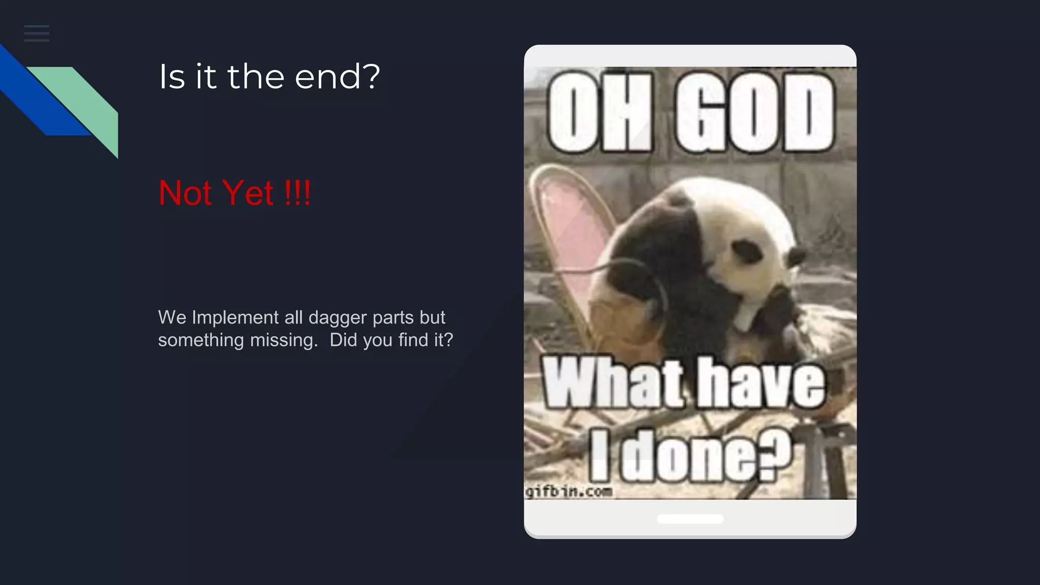 Is it the end?
Not Yet !!!
We Implement all dagger parts but
something missing. Did you find it?
 