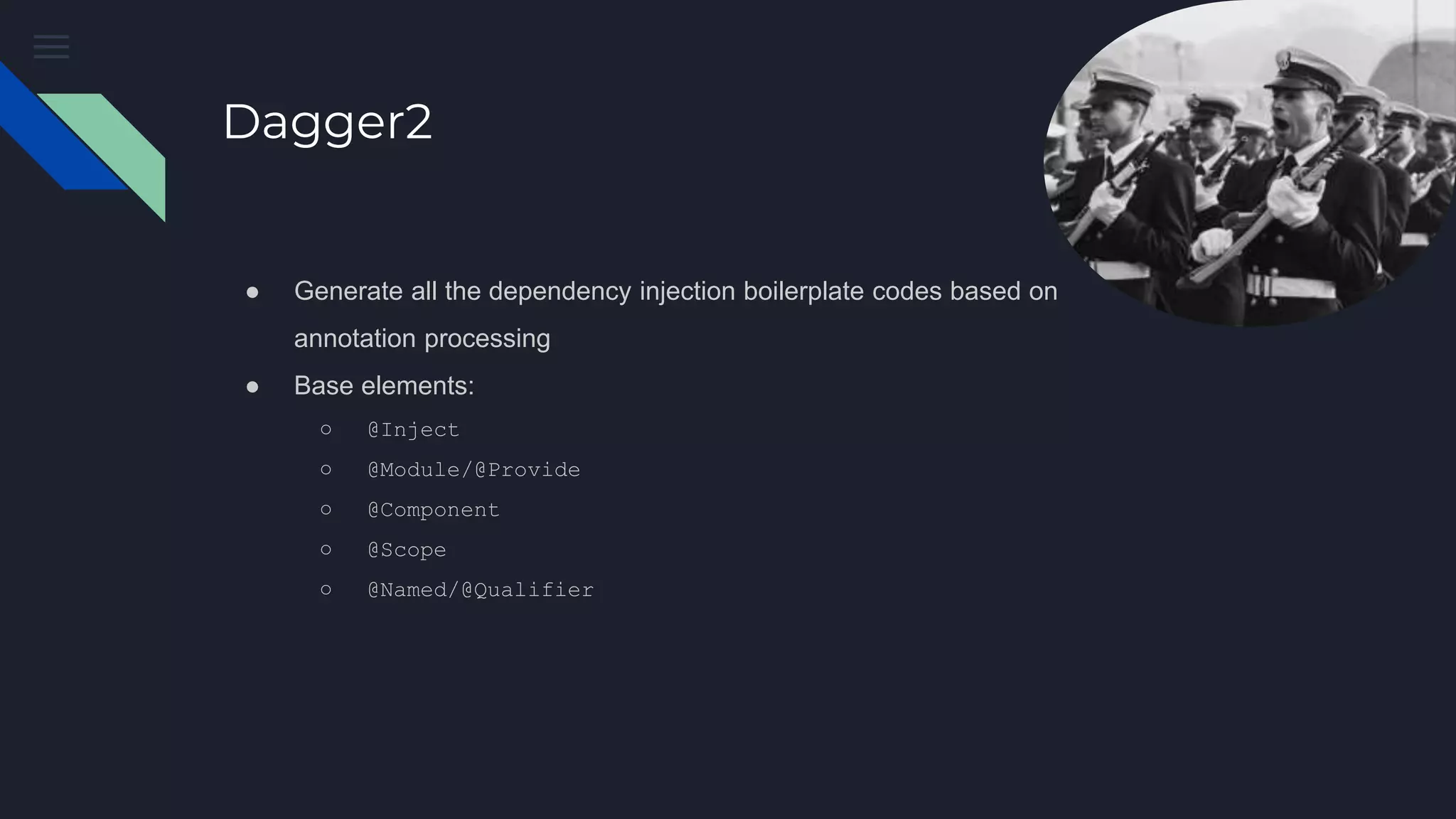 Dagger2
● Generate all the dependency injection boilerplate codes based on
annotation processing
● Base elements:
○ @Inject
○ @Module/@Provide
○ @Component
○ @Scope
○ @Named/@Qualifier
 
