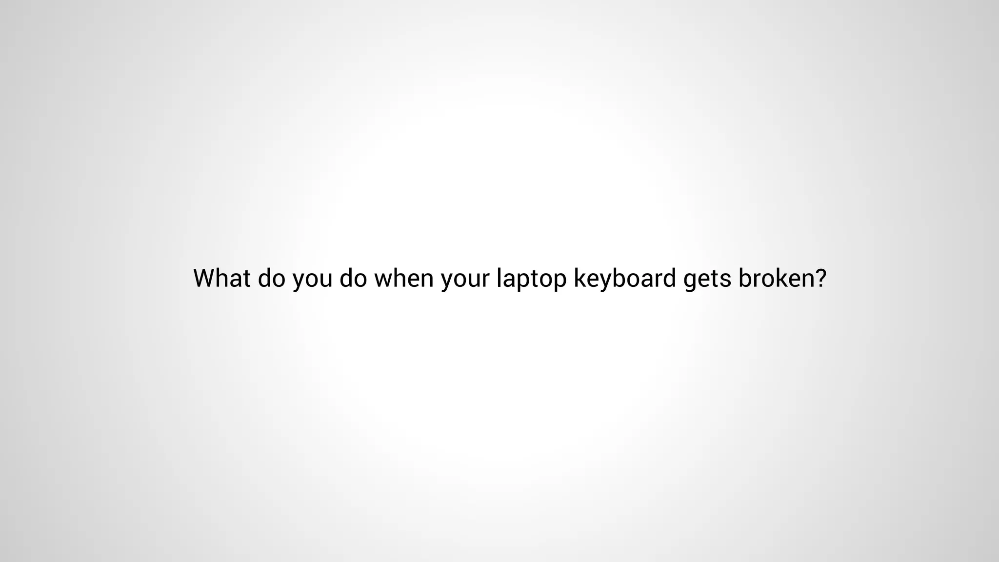 What do you do when your laptop keyboard gets broken?
 