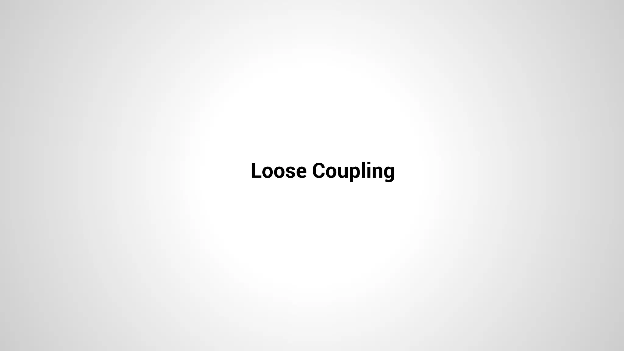 Loose Coupling
 
