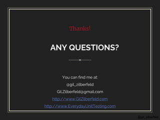 @gil_zilberfeld
Thanks!
ANY QUESTIONS?
You can find me at:
@gil_zilberfeld
Gil.Zilberfeld@gmail.com
http://www.GilZilberfeld.com
http://www.EverydayUnitTesting.com
 