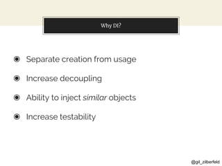 @gil_zilberfeld
Why DI?
◉ Separate creation from usage
◉ Increase decoupling
◉ Ability to inject similar objects
◉ Increase testability
 