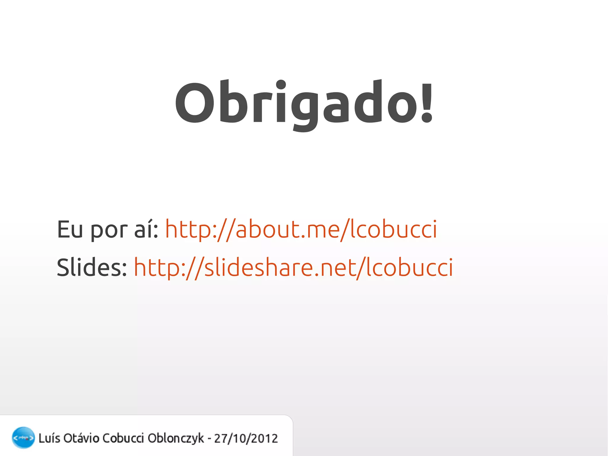 Obrigado!

Eu por aí: http://about.me/lcobucci
Slides: http://slideshare.net/lcobucci
 