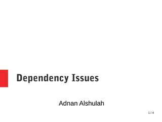 1 / 4
Dependency Issues
Adnan Alshulah
 