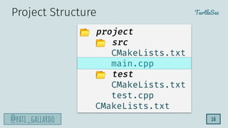 TurtleSec
@pati_gallardo 16
Project Structure
📂 project
📂 src
CMakeLists.txt
main.cpp
📂 test
CMakeLists.txt
test.cpp
CMakeLists.txt
 
