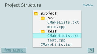 TurtleSec
@pati_gallardo 25
Project Structure
📂 project
📂 src
CMakeLists.txt
main.cpp
📂 test
CMakeLists.txt
test.cpp
CMakeLists.txt
 