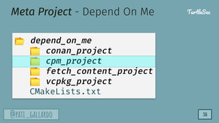 TurtleSec
@pati_gallardo 36
Meta Project - Depend On Me
📂 depend_on_me
📁 conan_project
📁 cpm_project
📁 fetch_content_project
📁 vcpkg_project
CMakeLists.txt
TurtleSec
 