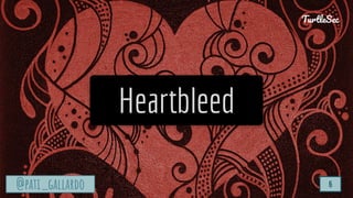 TurtleSec
@pati_gallardo 6
Heartbleed
TurtleSec
@pati_gallardo
 