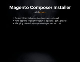 Magento Composer Installer 
Useful extras… 
Deploy strategy (magento-deploystrategy) 
Auto append to gitignore (auto-append-gitignore) 
Mapping overwrite (magento-map-overwrite) 
 