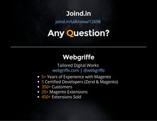 Joind.in 
joind.in/talk/view/12698 
Any Question? 
Webgriffe 
Tailored Digital Works 
webgriffe.com | @webgriffe 
5+ Years of Experience with Magento 
5 Certified Developers (Zend & Magento) 
350+ Customers 
20+ Magento Extensions 
450+ Extensions Sold 
 