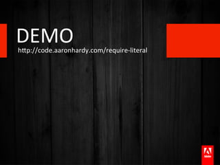 DEMO	
  
hTp://code.aaronhardy.com/require-­‐literal	
  
 