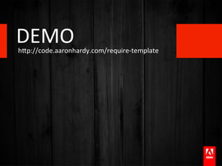 DEMO	
  
hTp://code.aaronhardy.com/require-­‐template	
  
 