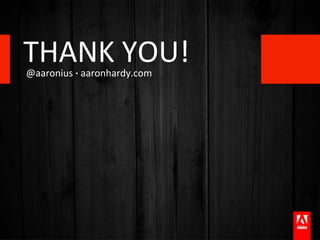 THANK	
  YOU!	
  
@aaronius	
  ·∙	
  aaronhardy.com	
  
 